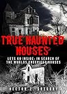 True Haunted Houses: Lets Go Inside: In Search Of The Worlds Creepiest Houses (Unexplained Phenomena Book 2) True Haunted Houses: Lets Go Inside: In Search Of The Worlds Creepiest Houses (Unexplained Phenomena Book 2)