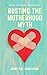 Busting the Motherhood Myth: Don't Conform. Transform!