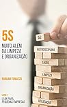 5S MUITO ALÉM DA LIMPEZA E ORGANIZAÇÃO (Lean para pequenos ne... by Rubilar Toniazzo