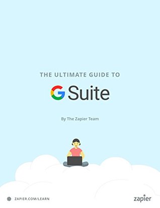 The Ultimate Guide to G Suite: Everything you need to set up and administer Google's apps for your business (Zapier App Guides Book 9)