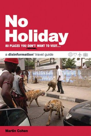 No Holiday: 80 Places You Don't Want to Visit (Disinformation Travel Guides)