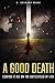 A Good Death: Leaving It All on the Battlefield of Life
