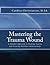 Mastering the Trauma Wound: A Mindful Approach to Healing Trauma and Creating Healthier Relationships