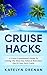 Cruise Hacks: A Cruise Connoisseur's Guide To Getting The Most Fun, Value & Relaxation Out Of Your Next Cruise