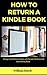 How to Return a Kindle Book: 3 Easy and Effective Steps with Screen Shots to Return Your Kindle Book and Get Your Money Back 2017