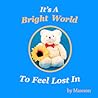 It's a Bright World to Feel Lost In by Mawson Bear