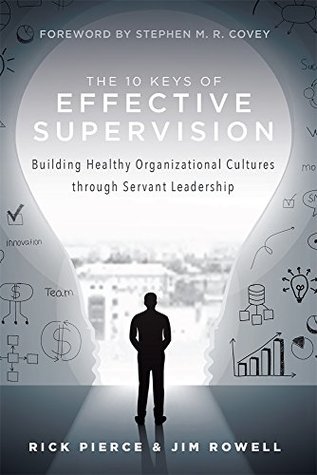 The 10 Keys Of Effective Supervision: Building Healthy Organizational Cultures through Servant Leadership (Kindle Edition)