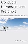 Conducta universalmente preferible: Una demostración racional de la ética secular (Spanish Edition)