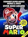 Super Mario: Over 3000 Funniest Super Mario Memes And Jokes 2017 (Book 118) (Memes Expert) (Memes For Kids)