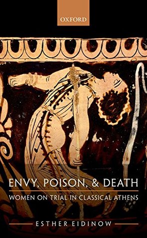Envy, Poison, and Death: Women on Trial in Classical Athens (Kindle Edition)