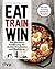 Eat. Train. Win.: Die perfekte Ernährung für Läufer, Triathleten und Radfahrer (German Edition)