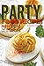 Party Food Recipes: Party Ideas the Entire Family Will be Jealous of