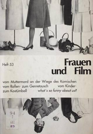 Frauen und Film Heft 53: vom Muttermord an der Wiege des Komischen, vom Rollen- zum Genretausch, vom Kinder- zum Kostümball. What's so funny about us?