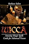 Wicca: Amazing Magic Spells Guide For Advanced Wiccan (Wicca Books, Wicca Basics, Wicca for Beginners, Wicca Spells, Witchcraft Book 5)