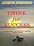 THINK FOR SUCCESS - A Life ...