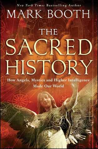 The Sacred History: How Angels, Mystics and Higher Intelligence Made Our World The Sacred History: How Angels, Mystics and Higher Intelligence Made Our World