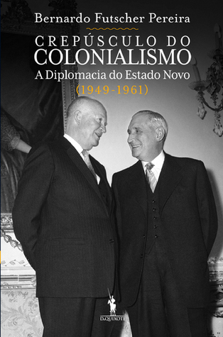 Crepúsculo do Colonialismo: A Diplomacia do Estado Novo (1949-1961)
