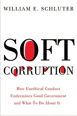 Soft Corruption: How Unethical Conduct Undermines Good Government and What To Do About It (Kindle Edition)