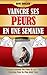 Vaincre Ses Peurs En Une Semaine: Comment Naissent Vos Peurs Et Les 7 Clés Prouvées Pour Ne Plus Avoir Peur. (French Edition)
