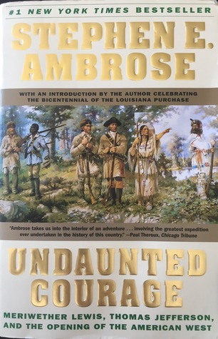 Undaunted Courage: Meriwether Lewis, Thomas Jefferson, and the Opening of the American West