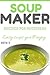 Soup Maker Recipes For Beginners: Easy Soups you will enjoy.