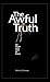 The Awful Truth: for those who dare to know
