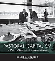 Pastoral Capitalism A History Of Suburban Corporate Landscapes By Louise A Mozingo