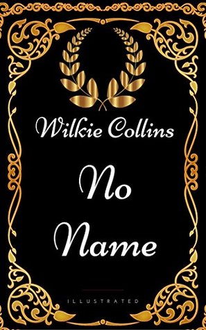 No Name: By Wilkie Collins - Illustrated
