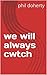 we will always cwtch by Phil Doherty