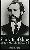 Sounds Out of Silence: A Life of Alexander Graham Bell