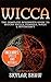 Wicca: The Complete Beginner's Guide to Wiccan Spells, Symbols, Magic & Witchcraft (Wicca Book of Spells, Wicca Spells, Wicca For Beginners, Witchcraft, Magic 1)