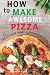 How to Make Awesome Pizza: ...