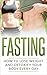 Fasting: How to Lose Weight and Detoxify Your Body Every Day (Intermittent Fasting, Beginners, Cleansing Fast, Detox)