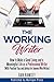 The Working Writer: How to Make a Good Living and a Meaningful Life as a Professional Writer (With Practical Tips and Advice for Anyone Who Writes) (Working Writer Series Book 1)