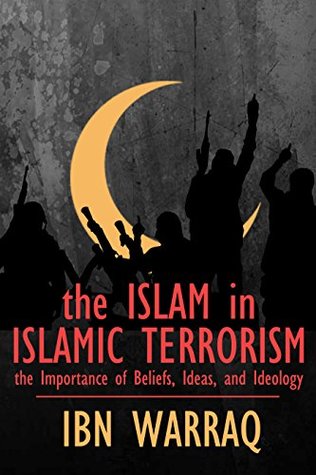 The Islam in Islamic Terrorism: The Importance of Beliefs, Ideas, and Ideology (Kindle Edition)