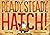 Ready, Steady, Hatch!