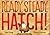 Ready, Steady, Hatch!