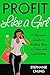 Profit Like A Girl: A Woman...