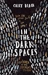 In the Dark Spaces by Cally Black In the Dark Spaces by Cally Black