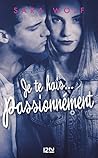 Je te hais... passionnément by Sara Wolf