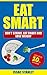 Eat Smart: Don't Starve, Eat Smart and Lose Weight - Lose Up To 10 Pounds In Just One Week