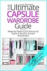Book cover for The Ultimate Capsule Wardrobe Guide : How to Find Your Personal Style & Build a Smart Wardrobe (Wardrobe Essentials, Personal Style for Women)