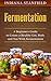 Fermentation: A Beginners Guide to Create a Healthy Gut, Body and You With Fermentation