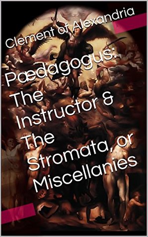 Pædagogus: The Instructor & The Stromata, or Miscellanies (Two Books With Active Table of Contents)