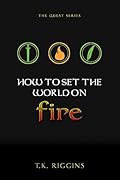 How to Set the World on Fire