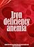 Iron Deficiency Anemia, a Guide that Tells You About Iron Deficiency Anemia And How To Deal With It