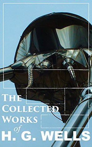 The Collected Works of H. G. Wells: Time Travel, Dystopian Futures, and Social Prophecy—Novels, Short Stories, and Essays of Victorian Science Fiction
