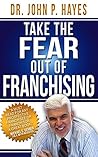 Take the Fear Out of Franchising Take the Fear Out of Franchising