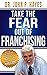 Take the Fear Out of Franchising by John P. Hayes