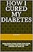 DIABETES, HOW I CURED MYSEL...
